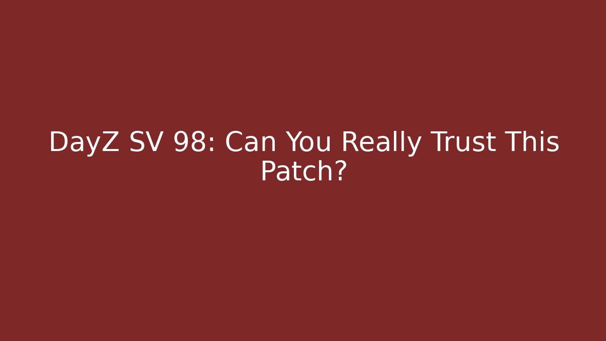 DayZ SV 98: Can You Really Trust This Patch?