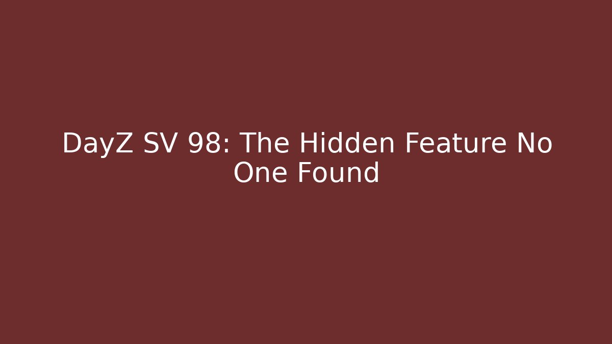DayZ SV 98: The Hidden Feature No One Found