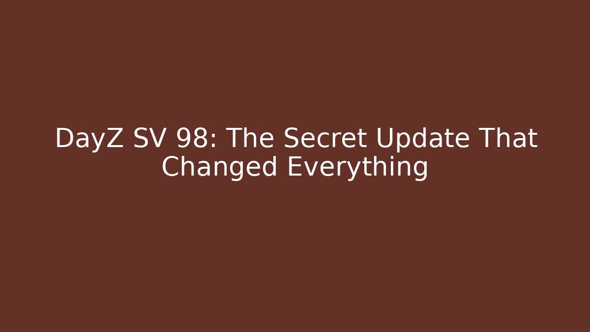 DayZ SV 98: The Secret Update That Changed Everything