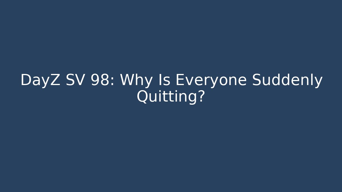 DayZ SV 98: Why Is Everyone Suddenly Quitting? - Vintage E-Juice