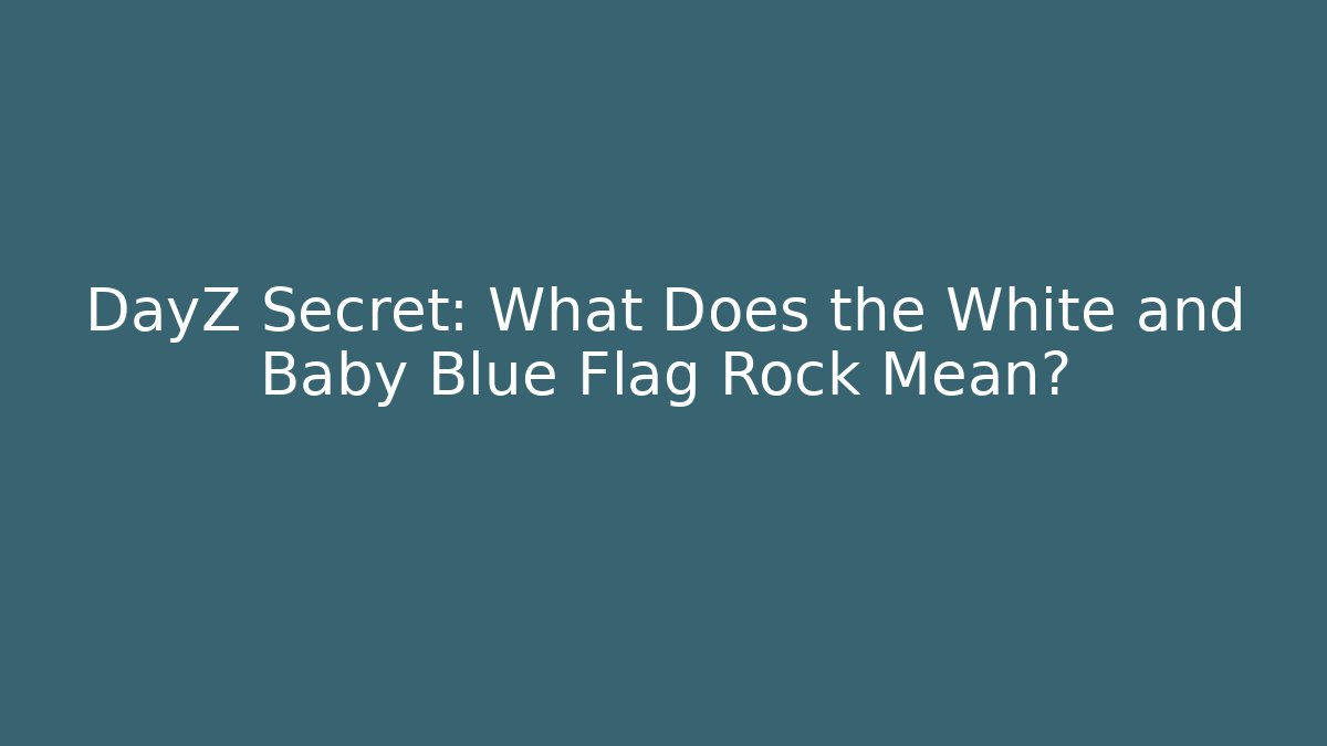 DayZ Secret: What Does the White and Baby Blue Flag Rock Mean?