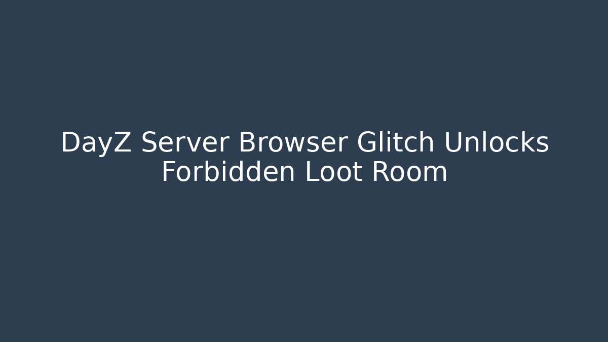 DayZ Server Browser Glitch Unlocks Forbidden Loot Room - Vintage E-Juice