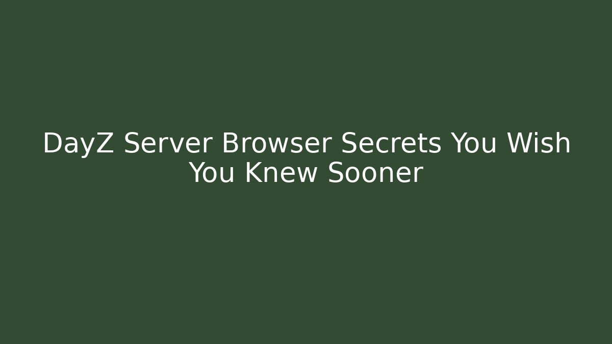 DayZ Server Browser Secrets You Wish You Knew Sooner