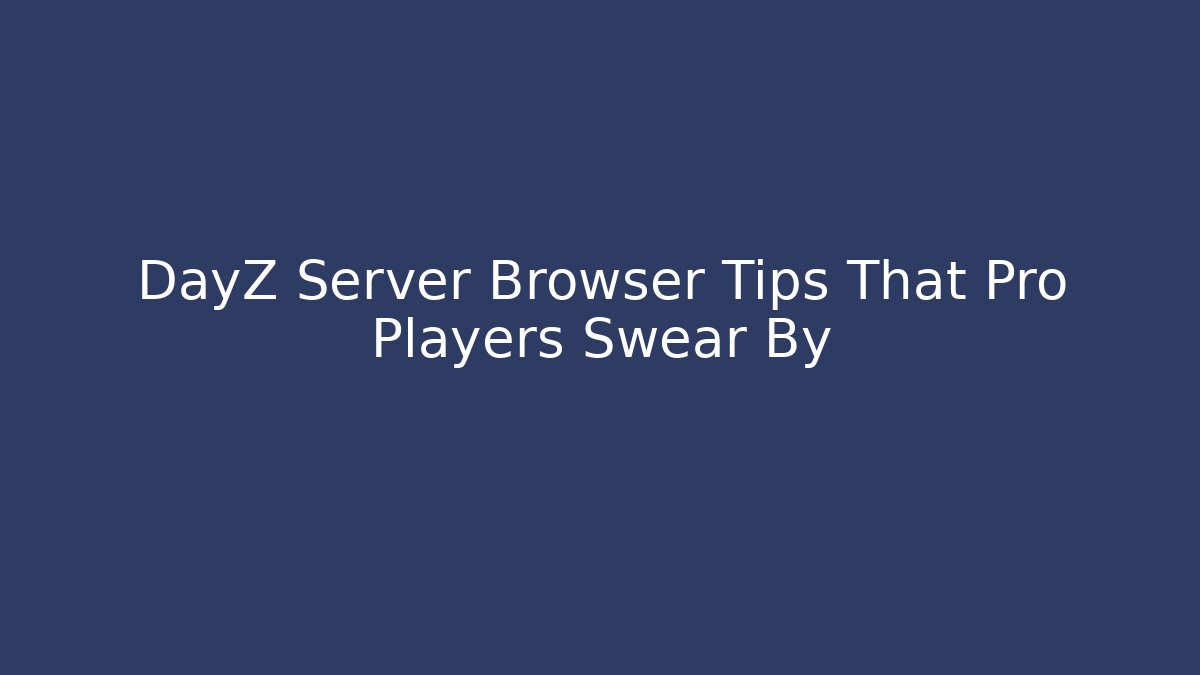 DayZ Server Browser Tips That Pro Players Swear By