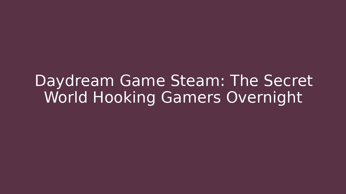 Daydream Game Steam: The Secret World Hooking Gamers Overnight