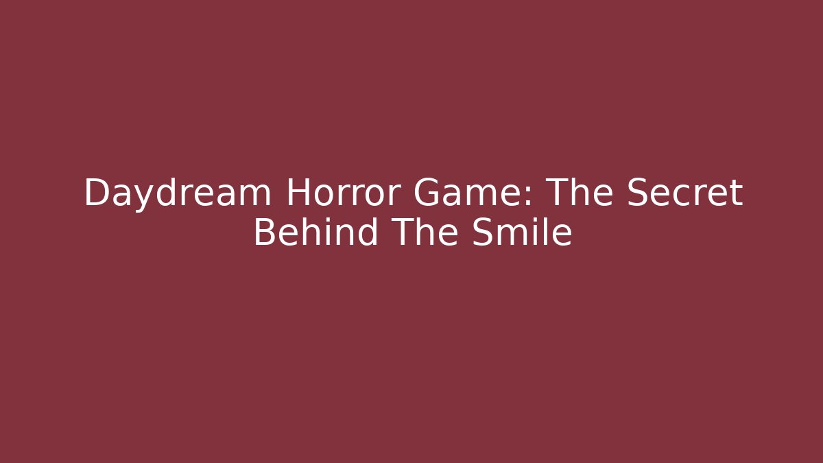 Daydream Horror Game: The Secret Behind The Smile