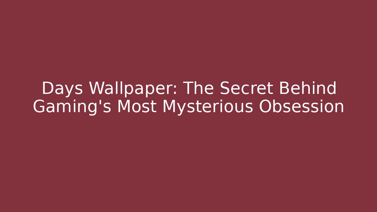 Days Wallpaper: The Secret Behind Gaming’s Most Mysterious Obsession