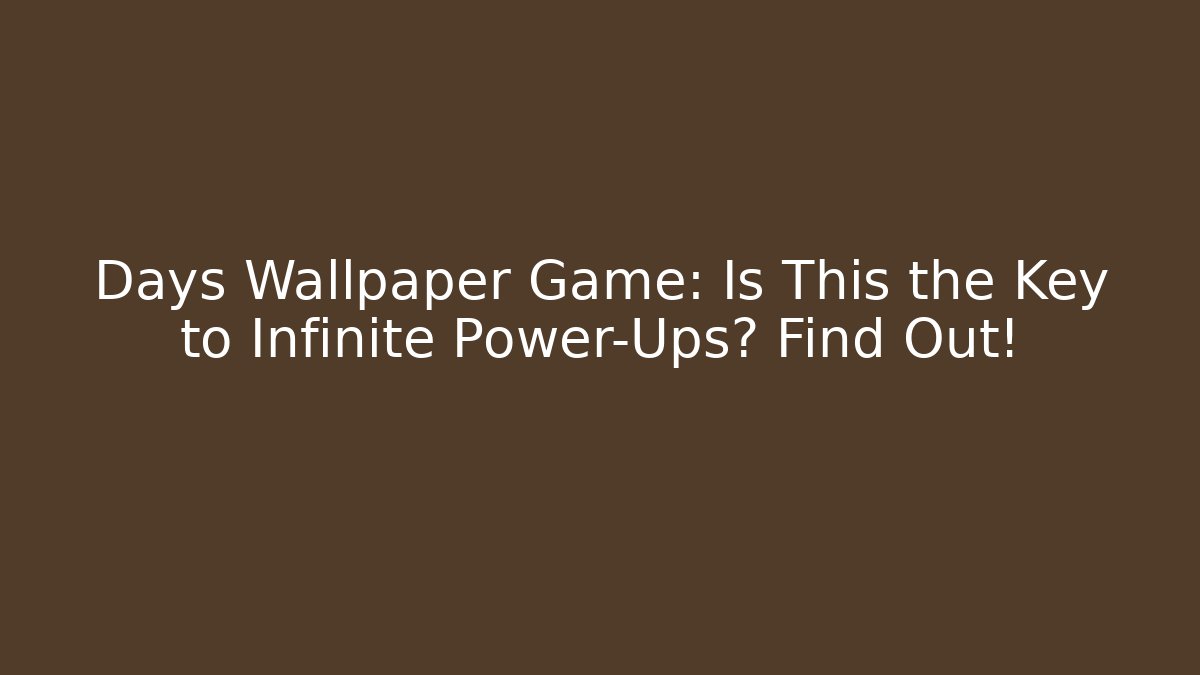 Days Wallpaper Game: Is This the Key to Infinite Power-Ups? Find Out!