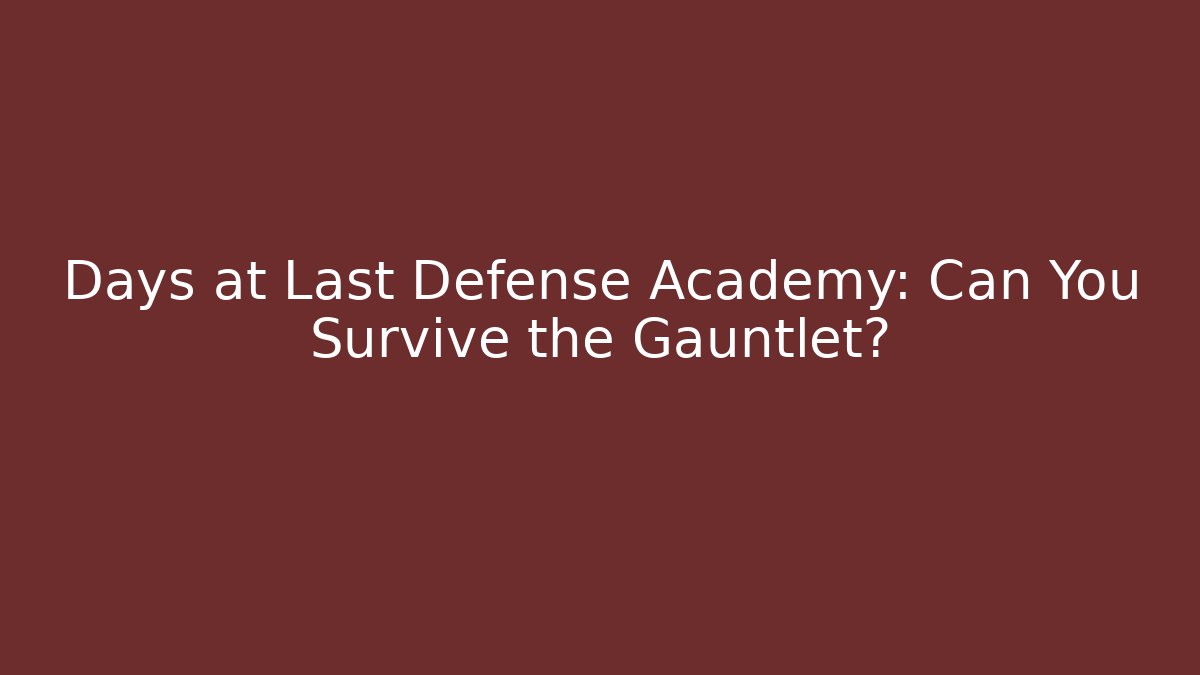 Days at Last Defense Academy: Can You Survive the Gauntlet?