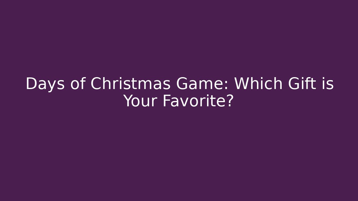 Days of Christmas Game: Which Gift is Your Favorite?