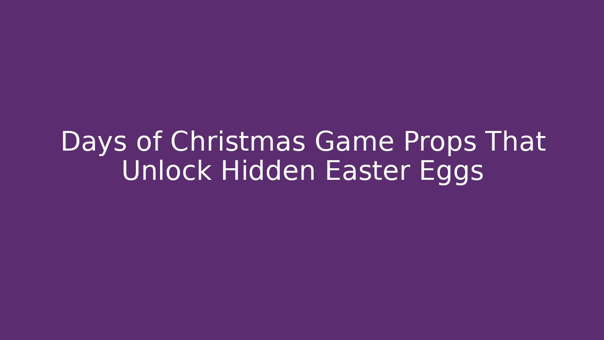 Days of Christmas Game Props That Unlock Hidden Easter Eggs