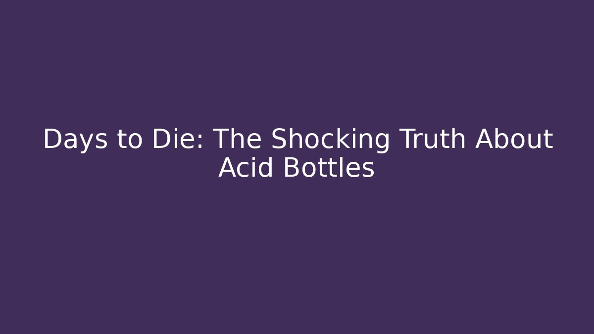 Days to Die: The Shocking Truth About Acid Bottles