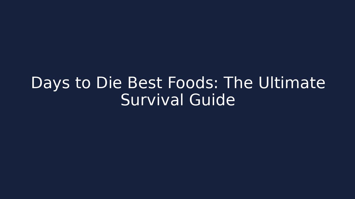 Days to Die Best Foods: The Ultimate Survival Guide