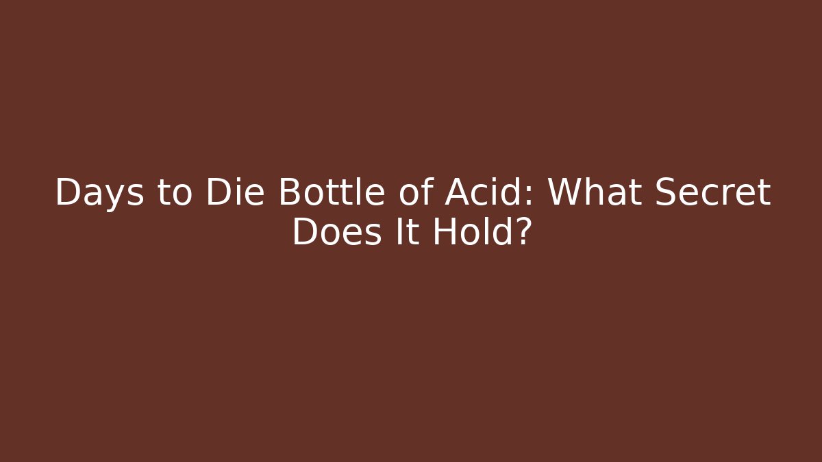 Days to Die Bottle of Acid: What Secret Does It Hold?