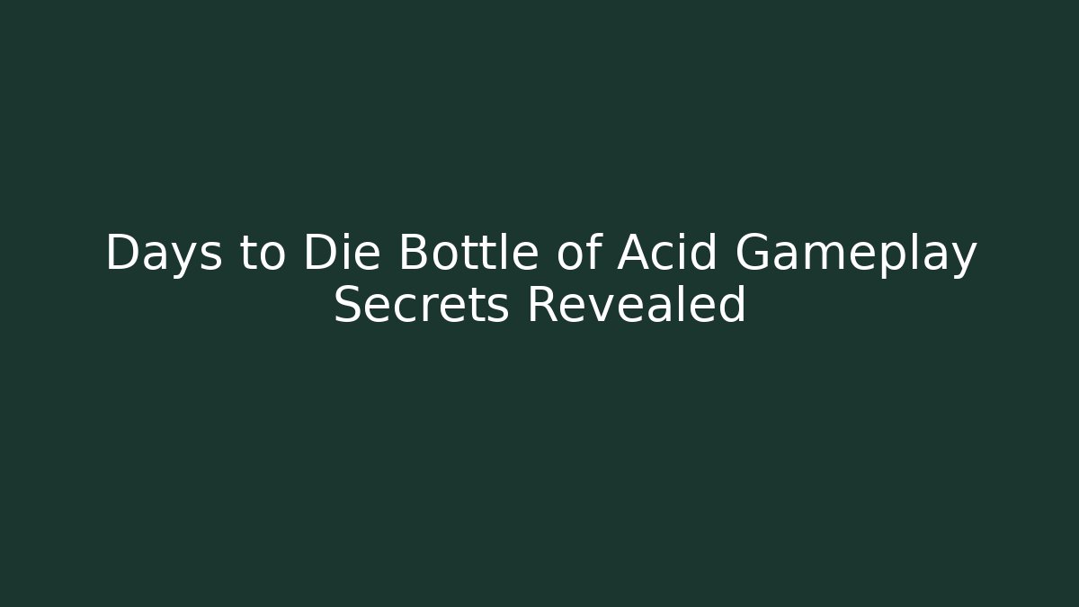 Days to Die Bottle of Acid Gameplay Secrets Revealed