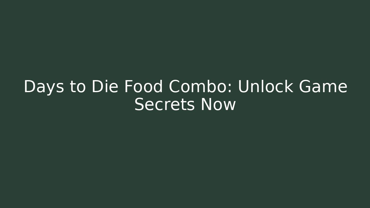 Days to Die Food Combo: Unlock Game Secrets Now