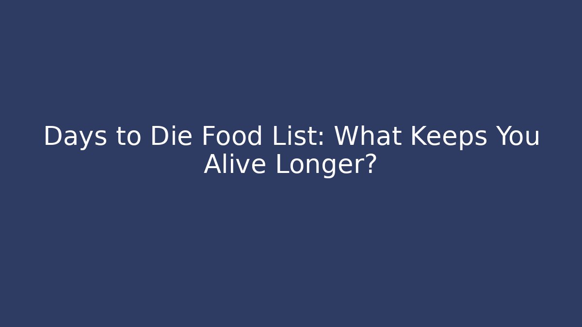 Days to Die Food List: What Keeps You Alive Longer?