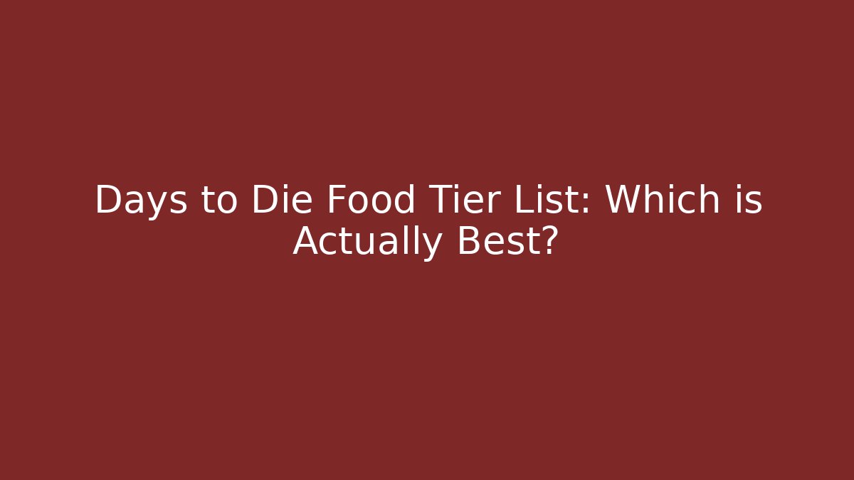 Days to Die Food Tier List: Which is Actually Best?