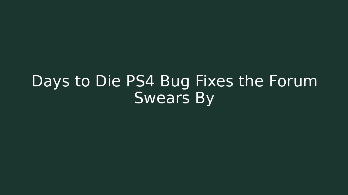 Days to Die PS4 Bug Fixes the Forum Swears By - Vintage E-Juice