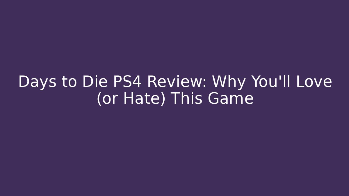 Days to Die PS4 Review: Why You'll Love (or Hate) This Game