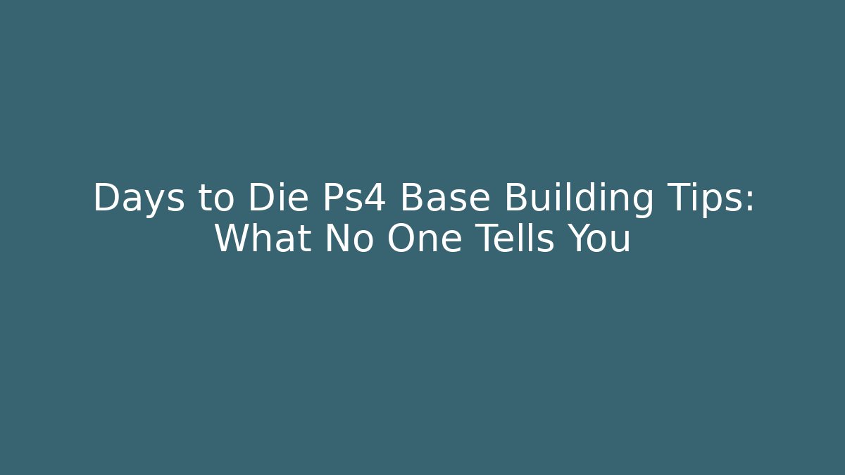 Days to Die Ps4 Base Building Tips: What No One Tells You