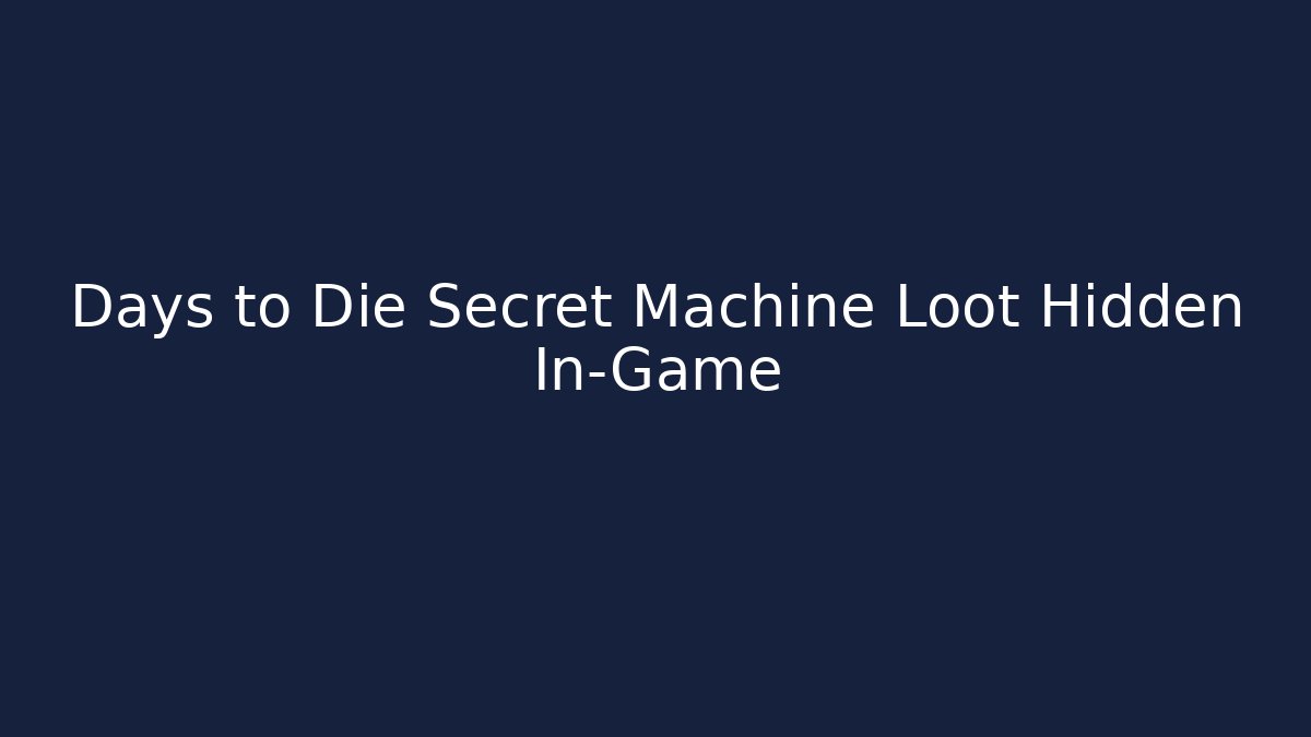 Days to Die Secret Machine Loot Hidden In-Game