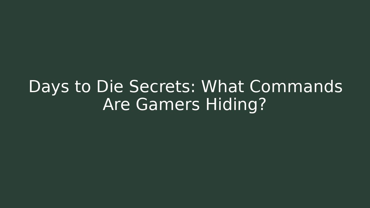 Days to Die Secrets: What Commands Are Gamers Hiding?