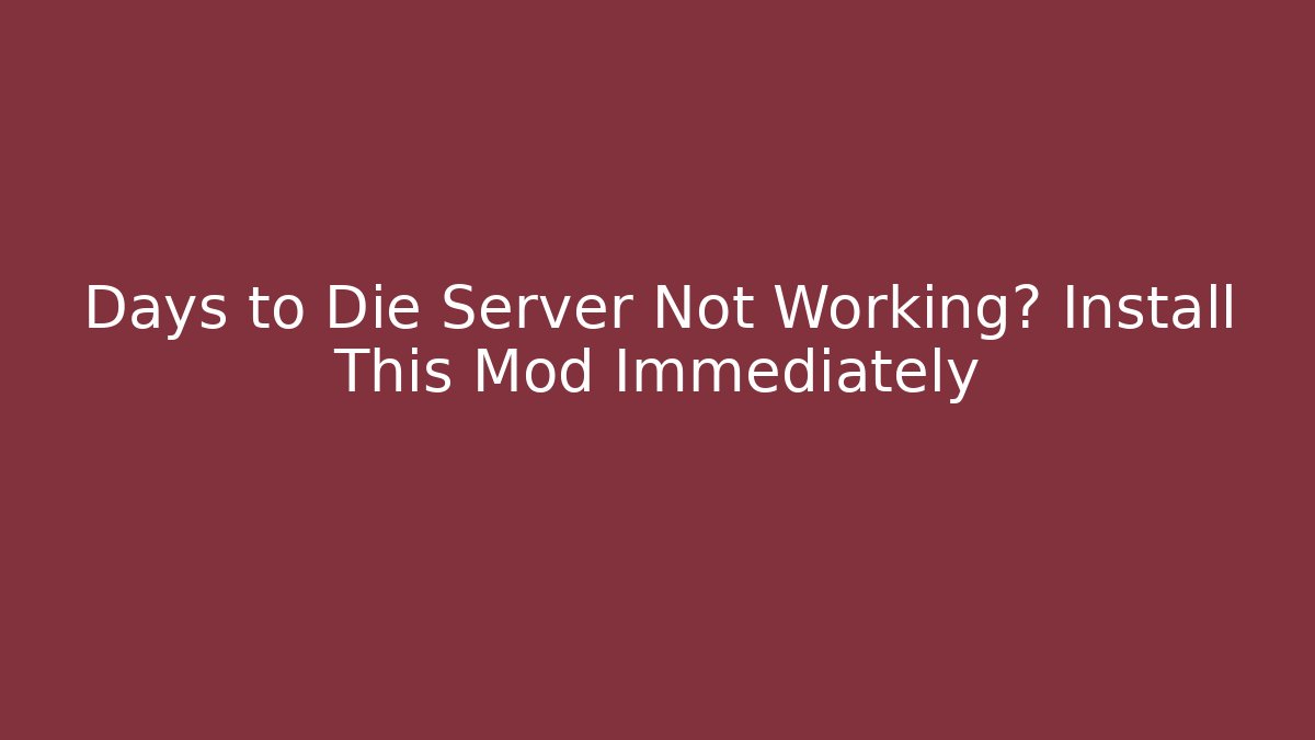 Days to Die Server Not Working? Install This Mod Immediately - Vintage E-Juice
