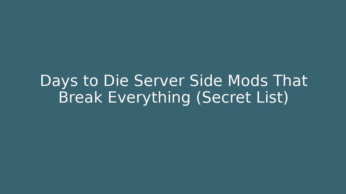 Days to Die Server Side Mods That Break Everything (Secret List)