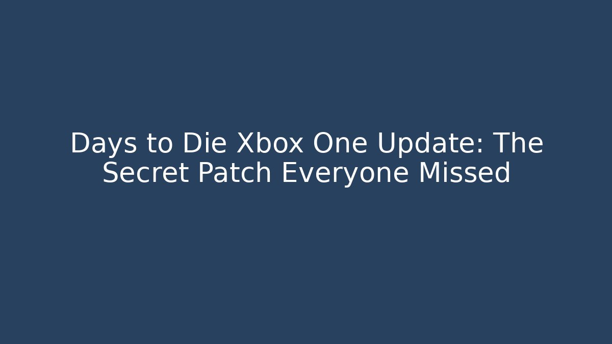 Days to Die Xbox One Update: The Secret Patch Everyone Missed - Vintage E-Juice