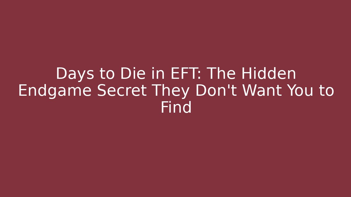 Days to Die in EFT: The Hidden Endgame Secret They Don’t Want You to Find