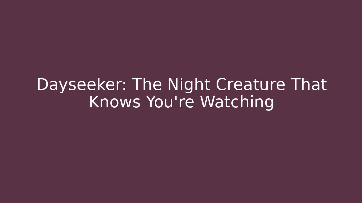 Dayseeker: The Night Creature That Knows You're Watching