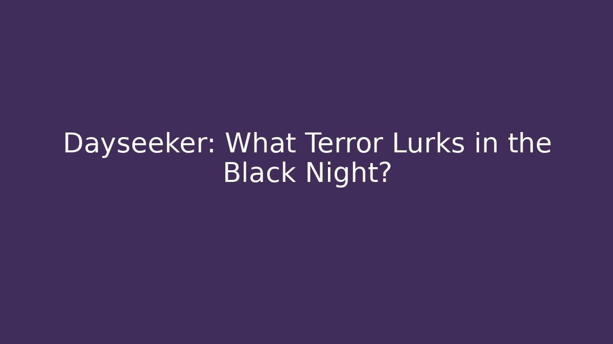 Dayseeker: What Terror Lurks in the Black Night?