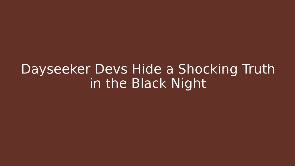 Dayseeker Devs Hide a Shocking Truth in the Black Night