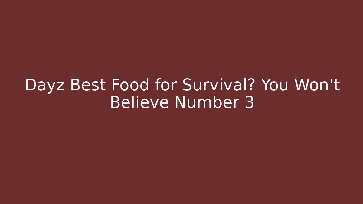Dayz Best Food for Survival? You Won't Believe Number 3