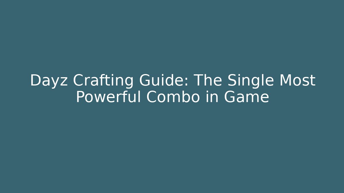Dayz Crafting Guide: The Single Most Powerful Combo in Game - Vintage E-Juice