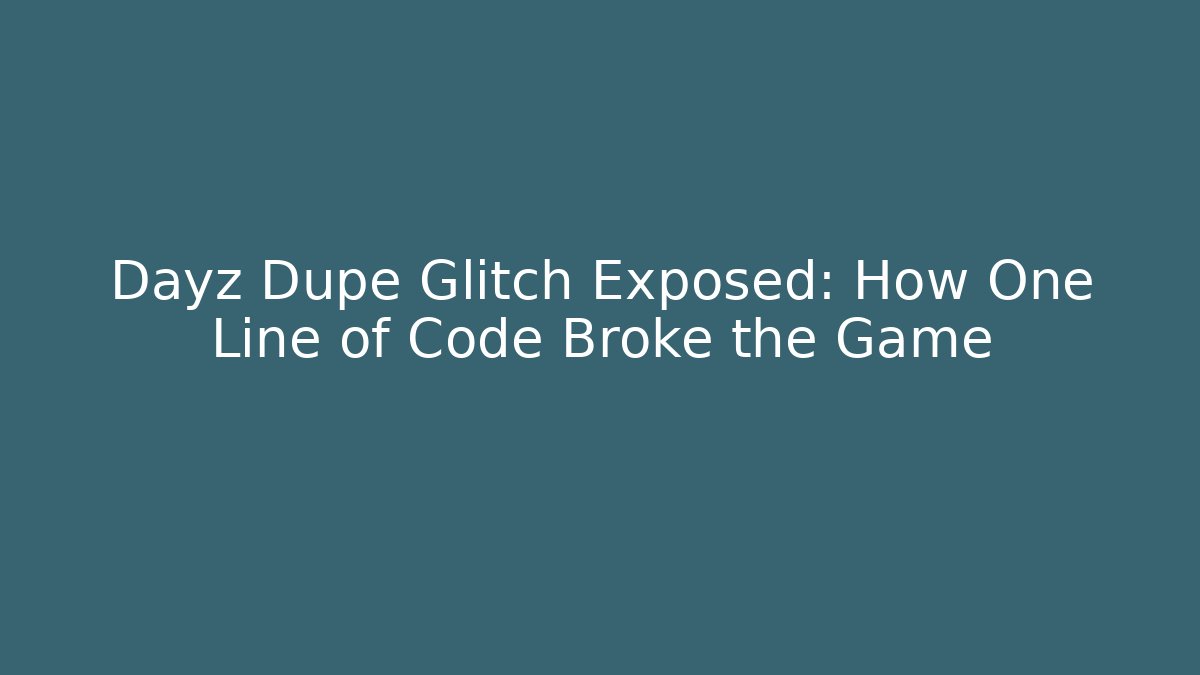 Dayz Dupe Glitch Exposed: How One Line of Code Broke the Game