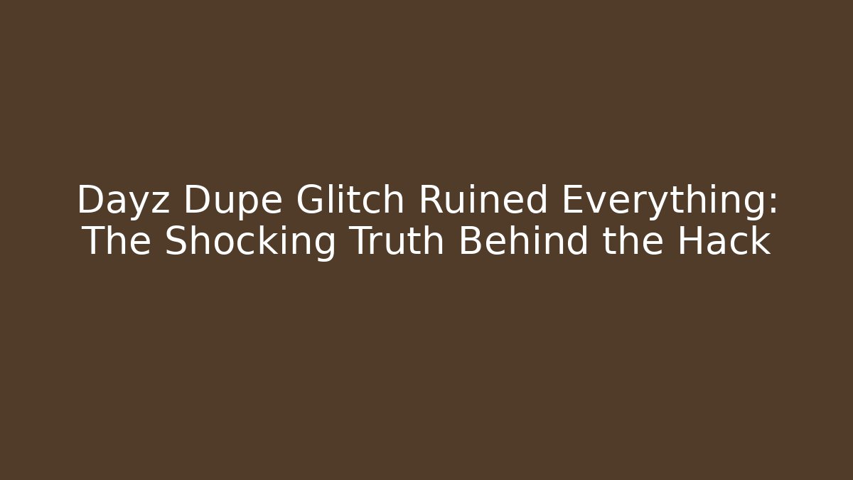 Dayz Dupe Glitch Ruined Everything: The Shocking Truth Behind the Hack - Vintage E-Juice