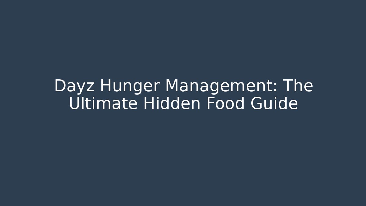 Dayz Hunger Management: The Ultimate Hidden Food Guide