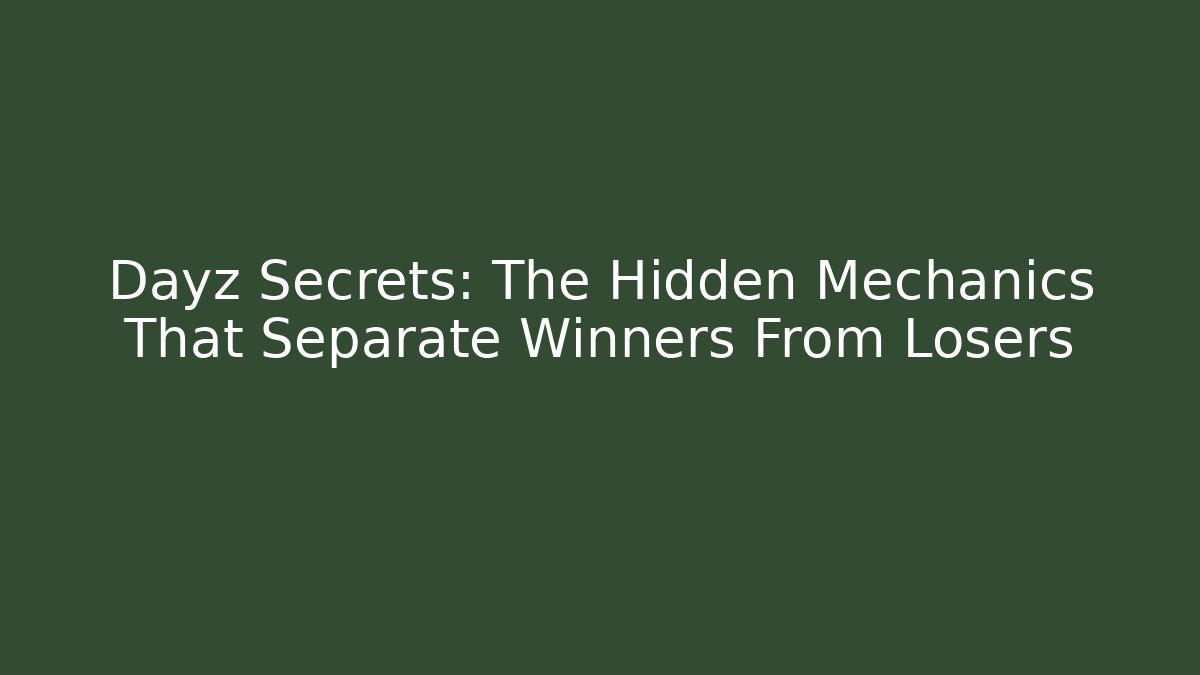 Dayz Secrets: The Hidden Mechanics That Separate Winners From Losers