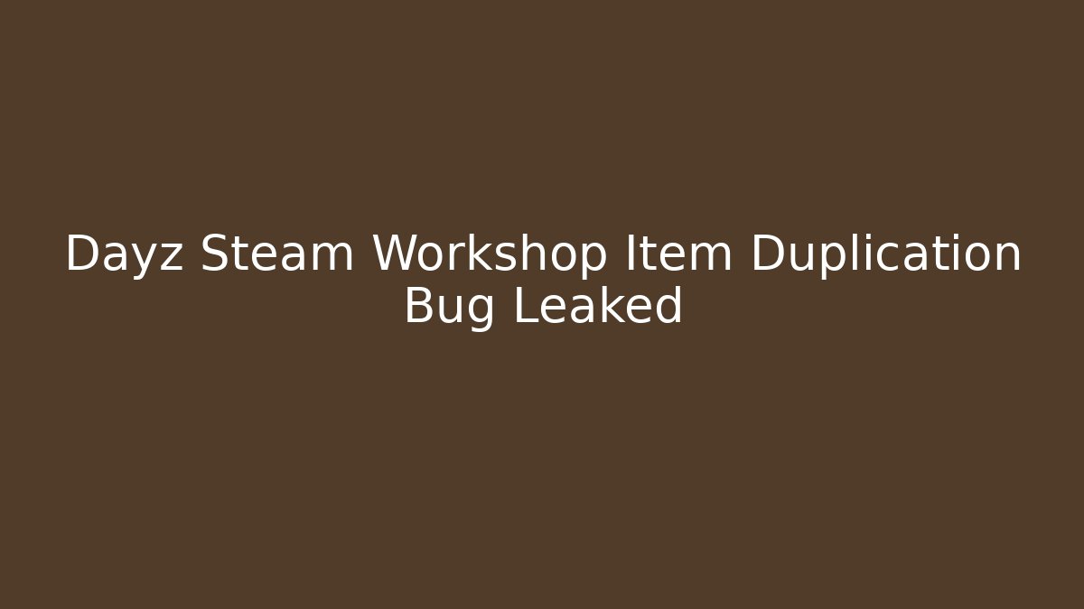 Dayz Steam Workshop Item Duplication Bug Leaked - Vintage E-Juice