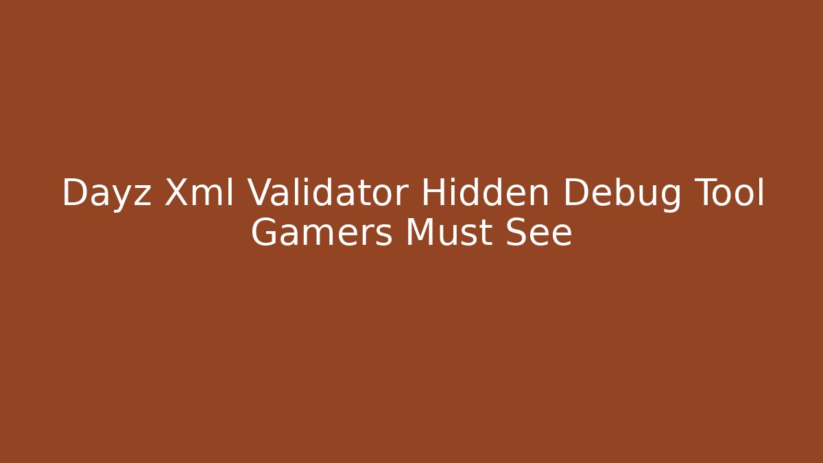 Dayz Xml Validator Hidden Debug Tool Gamers Must See - Vintage E-Juice