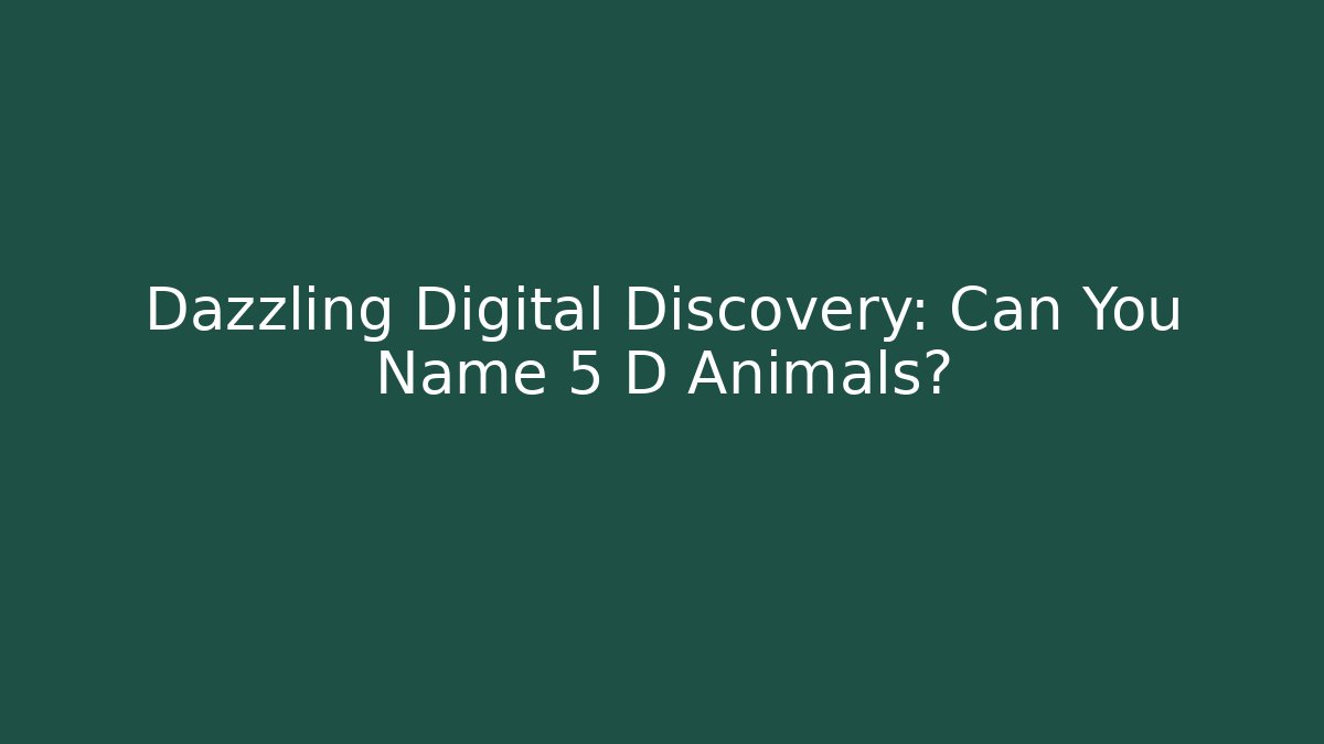 Dazzling Digital Discovery: Can You Name 5 D Animals?