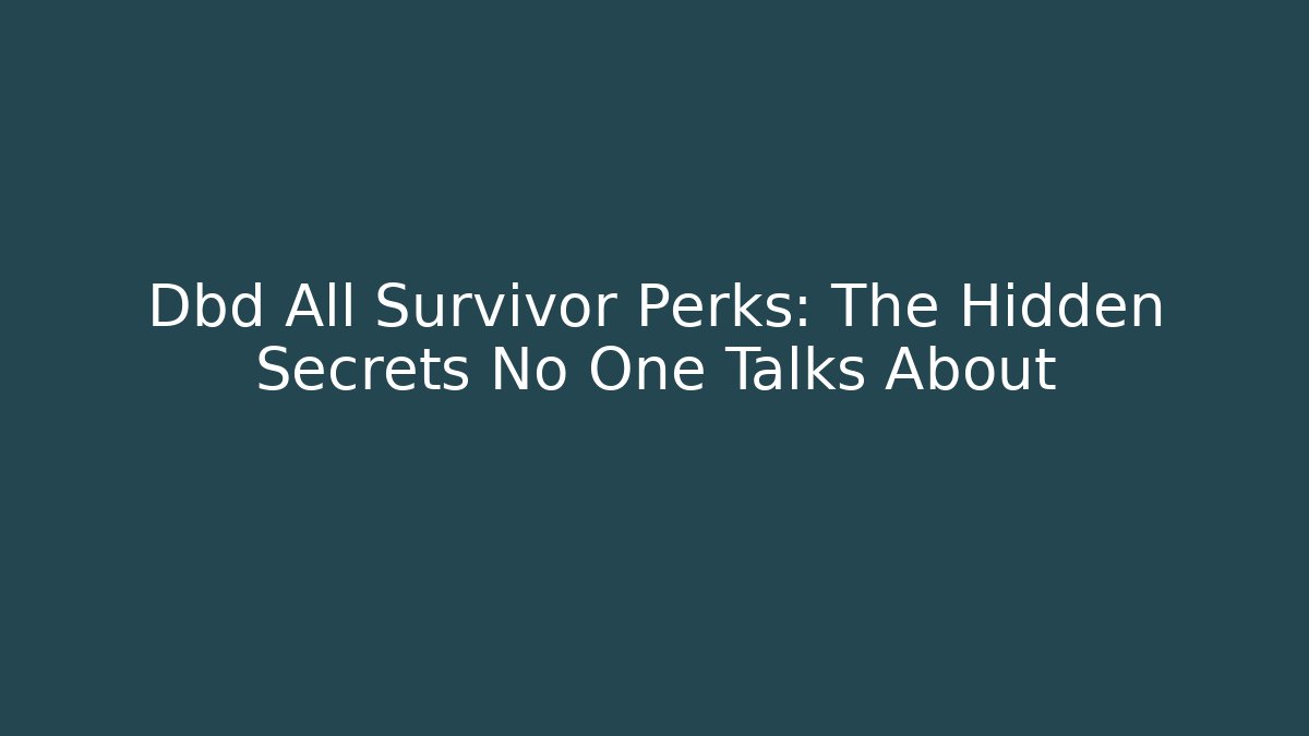 Dbd All Survivor Perks: The Hidden Secrets No One Talks About