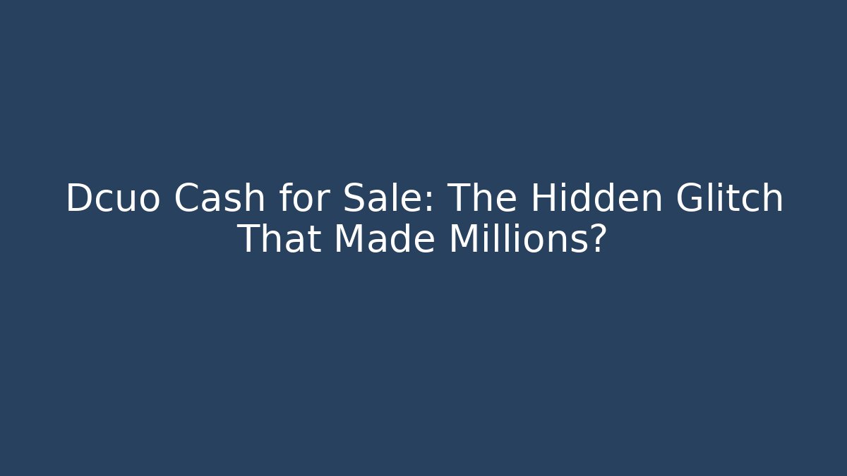 Dcuo Cash for Sale: The Hidden Glitch That Made Millions?