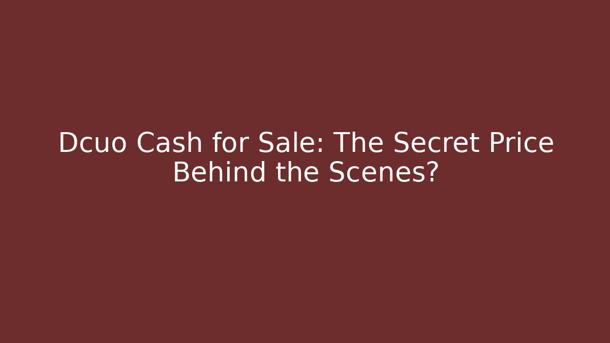 Dcuo Cash for Sale: The Secret Price Behind the Scenes?
