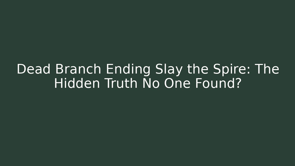Dead Branch Ending Slay the Spire: The Hidden Truth No One Found?