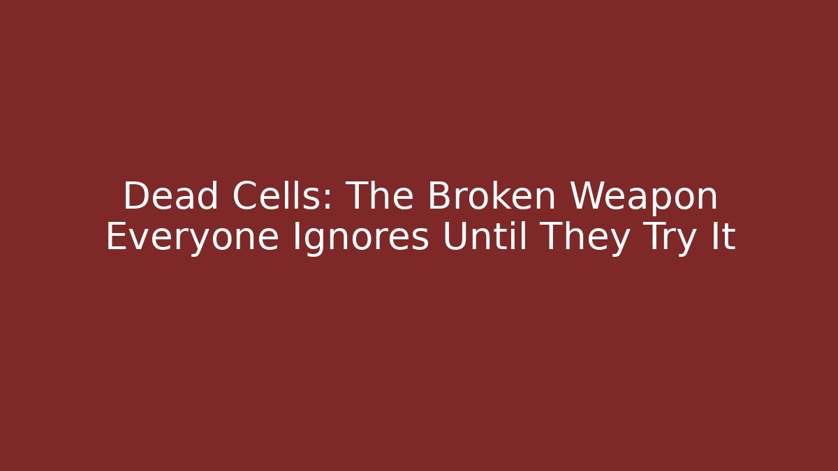 Dead Cells: The Broken Weapon Everyone Ignores Until They Try It