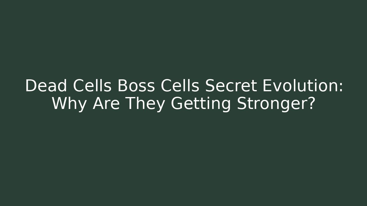 Dead Cells Boss Cells Secret Evolution: Why Are They Getting Stronger? - Vintage E-Juice
