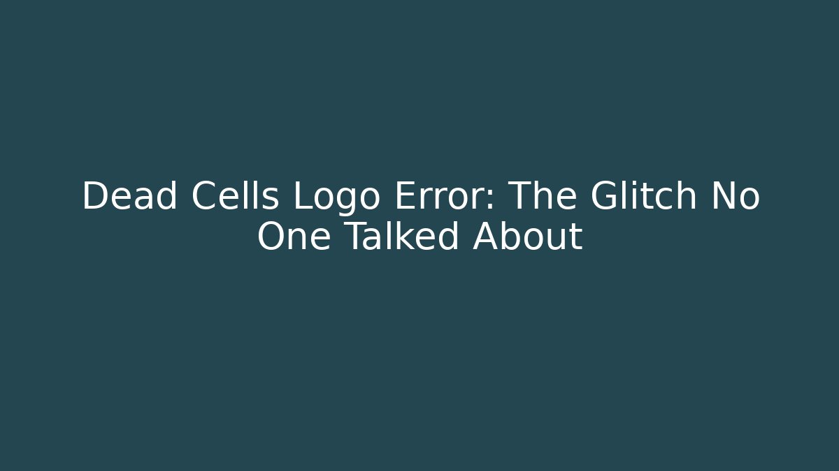 Dead Cells Logo Error: The Glitch No One Talked About